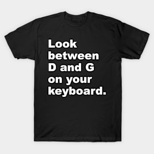 Look Between D and G on Your Keyboard T-Shirt